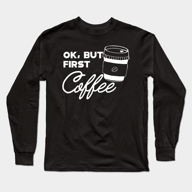 Coffee - Ok, but first coffee Long Sleeve T-Shirt by KC Happy Shop